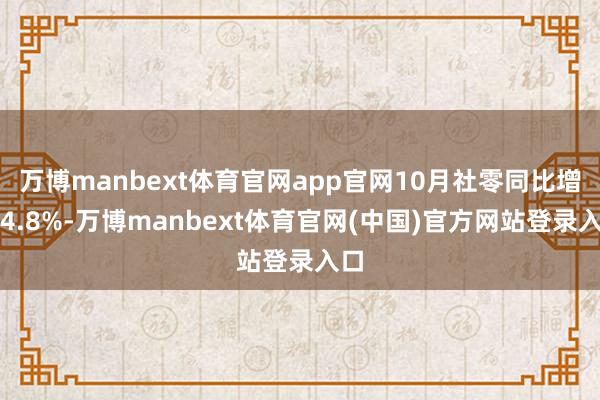 万博manbext体育官网app官网10月社零同比增长4.8%-万博manbext体育官网(中国)官方网站登录入口