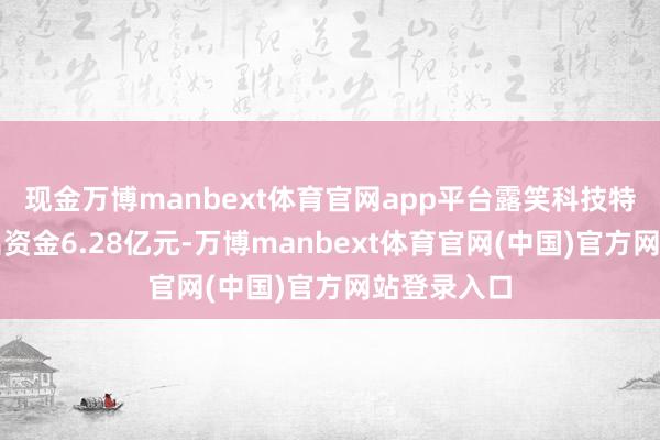 现金万博manbext体育官网app平台露笑科技特大单净流出资金6.28亿元-万博manbext体育官网(中国)官方网站登录入口