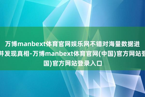 万博manbext体育官网娱乐网不错对海量数据进行筛查并发现真相-万博manbext体育官网(中国)官方网站登录入口