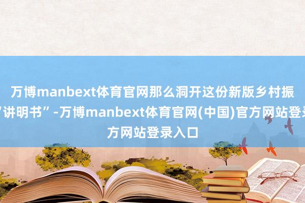 万博manbext体育官网　　那么洞开这份新版乡村振兴的“讲明书”-万博manbext体育官网(中国)官方网站登录入口